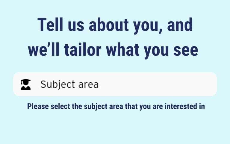 Pale blue background with text on that says 'Tell us about you and we'll tailor what you see." then a button to select subject area and a note beneath that reads 'please select the subject area that you are interested in